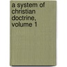 A System Of Christian Doctrine, Volume 1 door Anonymous Anonymous