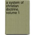 A System Of Christian Doctrine, Volume 1