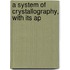 A System Of Crystallography, With Its Ap
