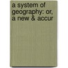 A System Of Geography: Or, A New & Accur by Unknown