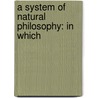 A System Of Natural Philosophy: In Which door Onbekend