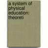 A System Of Physical Education: Theoreti door Onbekend