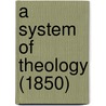 A System Of Theology (1850) by Unknown