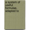 A System Of Useful Formulae, Adapted To door Onbekend