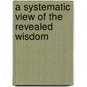 A Systematic View Of The Revealed Wisdom door Raby Williams