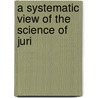 A Systematic View Of The Science Of Juri by Sheldon Amos