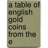 A Table Of English Gold Coins From The E by Unknown