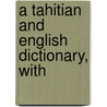 A Tahitian And English Dictionary, With door H.J. Davies