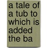 A Tale Of A Tub To Which Is Added The Ba door Johathan Swift