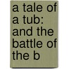 A Tale Of A Tub: And The Battle Of The B by Johathan Swift