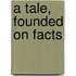 A Tale, Founded On Facts