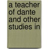 A Teacher Of Dante And Other Studies In door Onbekend
