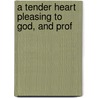 A Tender Heart Pleasing To God, And Prof door Joseph Sewall