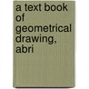 A Text Book Of Geometrical Drawing, Abri by William Minifie