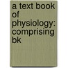 A Text Book Of Physiology: Comprising Bk by Sir Michael Foster