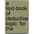 A Text-Book Of Deductive Logic: For The