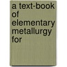 A Text-Book Of Elementary Metallurgy For door Onbekend