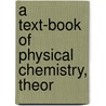 A Text-Book Of Physical Chemistry, Theor door Arthur Woolsey Ewell