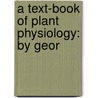 A Text-Book Of Plant Physiology: By Geor by George James Peirce