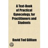 A Text-Book Of Practical Gynecology, For by David Tod Gilliam