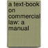 A Text-Book On Commercial Law: A Manual