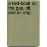 A Text-Book On The Gas, Oil, And Air Eng door Onbekend
