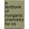 A Textbook Of Inorganic Chemistry For Co door Onbekend