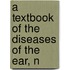 A Textbook Of The Diseases Of The Ear, N
