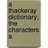 A Thackeray Dictionary; The Characters A