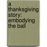 A Thanksgiving Story: Embodying The Ball door Nannette Snow Emerson