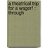 A Theatrical Trip For A Wager! : Through