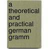 A Theoretical And Practical German Gramm door Onbekend