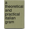 A Theoretical And Practical Italian Gram by Unknown