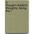 A Thought-Reader's Thoughts, Being The I