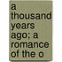 A Thousand Years Ago; A Romance Of The O