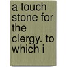 A Touch Stone For The Clergy. To Which I door See Notes Multiple Contributors