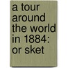 A Tour Around The World In 1884: Or Sket door John B. Gorman