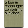 A Tour In Connaught: Comprising Sketches door Onbekend
