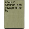 A Tour In Scotland, And Voyage To The He by Unknown
