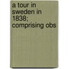 A Tour In Sweden In 1838; Comprising Obs door Onbekend