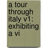 A Tour Through Italy V1: Exhibiting A Vi by Unknown