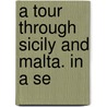 A Tour Through Sicily And Malta. In A Se door Onbekend