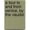 A Tour To And From Venice, By The Vaudoi by Louisa Stuart Costello