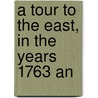 A Tour To The East, In The Years 1763 An by Unknown