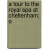 A Tour To The Royal Spa At Cheltenham; O by Unknown