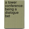 A Tower Conference: Being A Dialogue Bet by Robert Harley