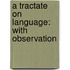 A Tractate On Language: With Observation