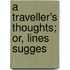 A Traveller's Thoughts; Or, Lines Sugges