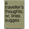 A Traveller's Thoughts; Or, Lines Sugges door William Henry Leatham