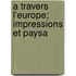 A Travers L'Europe; Impressions Et Paysa